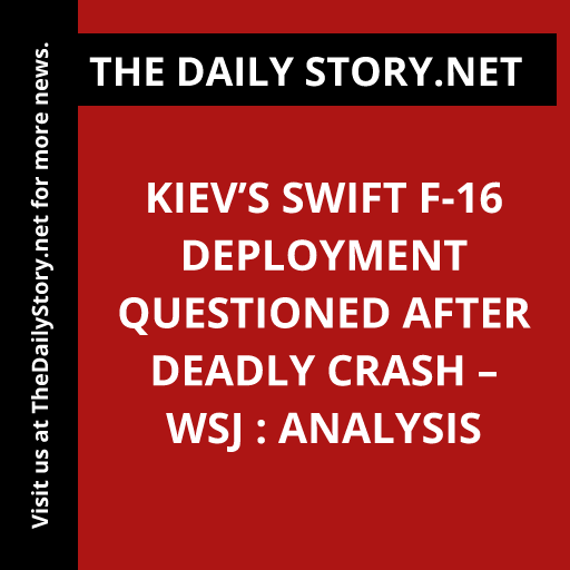 Kiev’s Swift F-16 Deployment Questioned After Deadly Crash – WSJ : Analysis