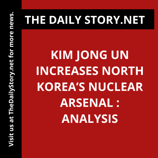 Kim Jong Un Increases North Korea’s Nuclear Arsenal : Analysis