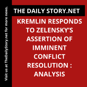 Kremlin Responds to Zelensky’s Assertion of Imminent Conflict Resolution : Analysis