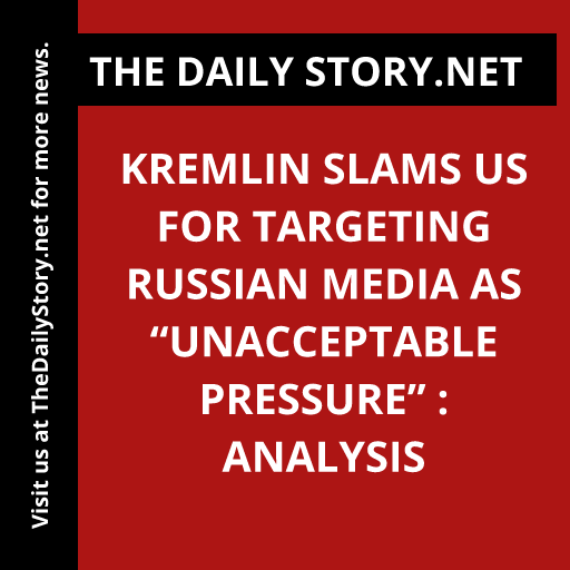 Kremlin Slams US for Targeting Russian Media as “Unacceptable Pressure” : Analysis