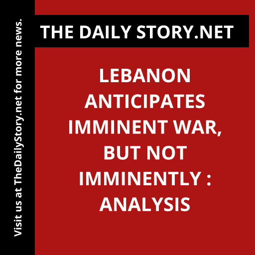 Lebanon Anticipates Imminent War, but Not Imminently : Analysis