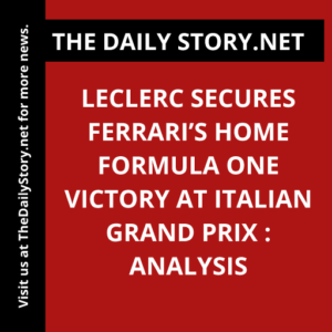 Leclerc Secures Ferrari’s Home Formula One Victory at Italian Grand Prix : Analysis