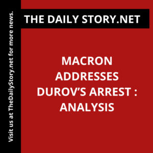 Macron Addresses Durov’s Arrest : Analysis