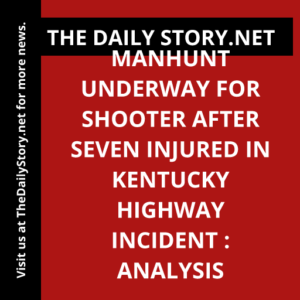 Manhunt underway for shooter after seven injured in Kentucky highway incident : Analysis