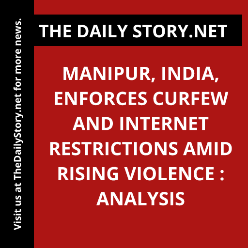 Manipur, India, Enforces Curfew and Internet Restrictions Amid Rising Violence : Analysis