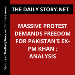 Massive Protest Demands Freedom for Pakistan’s Ex-PM Khan : Analysis