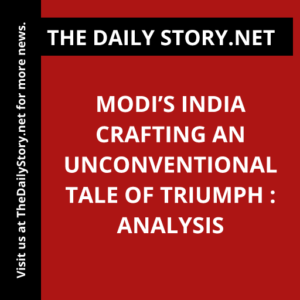 Modi’s India Crafting an Unconventional Tale of Triumph : Analysis