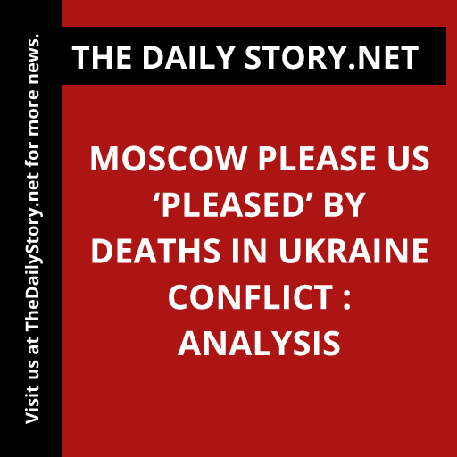 Moscow please US ‘pleased’ by deaths in Ukraine conflict : Analysis