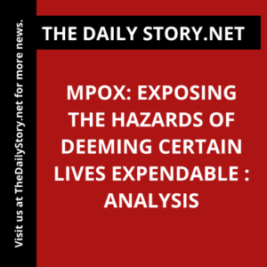 Mpox: Exposing the Hazards of Deeming Certain Lives Expendable : Analysis