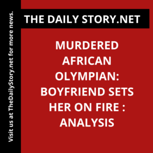 Murdered African Olympian: Boyfriend Sets Her on Fire : Analysis