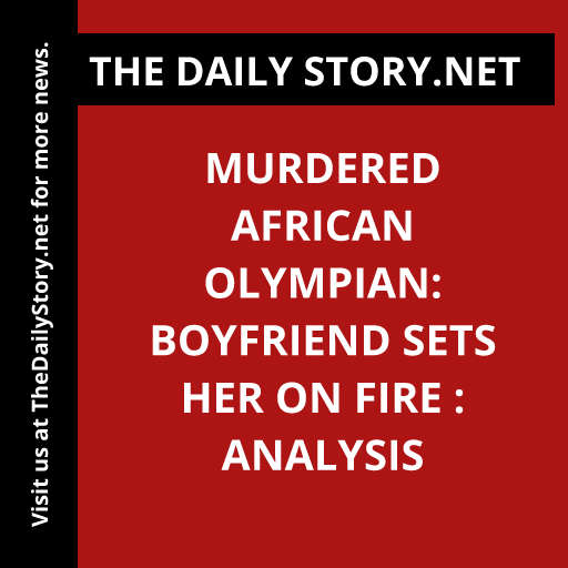 Murdered African Olympian: Boyfriend Sets Her on Fire : Analysis
