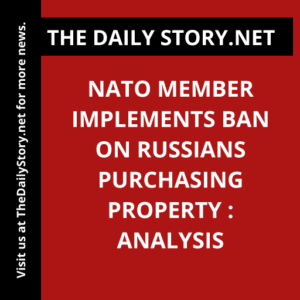 NATO Member Implements Ban on Russians Purchasing Property : Analysis