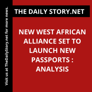 New West African Alliance Set to Launch New Passports : Analysis