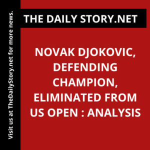 Novak Djokovic, Defending Champion, Eliminated from US Open : Analysis