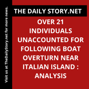 Over 21 individuals unaccounted for following boat overturn near Italian island : Analysis
