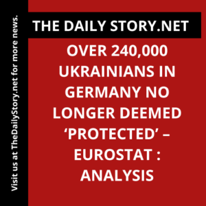 Over 240,000 Ukrainians in Germany no longer deemed ‘protected’ – Eurostat : Analysis