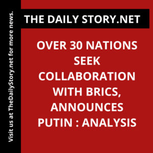 Over 30 nations seek collaboration with BRICS, announces Putin : Analysis