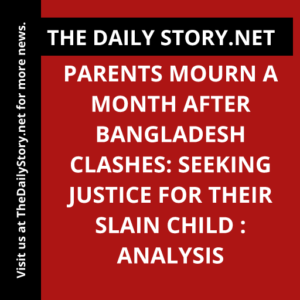 Parents Mourn a Month After Bangladesh Clashes: Seeking Justice for Their Slain Child : Analysis