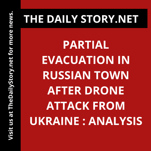 Partial evacuation in Russian town after drone attack from Ukraine : Analysis