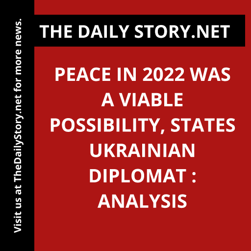 Peace in 2022 was a viable possibility, states Ukrainian diplomat : Analysis