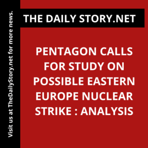 Pentagon Calls for Study on Possible Eastern Europe Nuclear Strike : Analysis