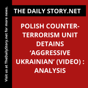Polish Counter-Terrorism Unit Detains ‘Aggressive Ukrainian’ (VIDEO) : Analysis
