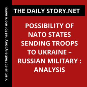 Possibility of NATO States Sending Troops to Ukraine – Russian Military : Analysis