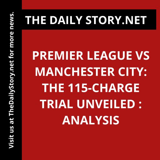 Premier League vs Manchester City: The 115-Charge Trial Unveiled : Analysis