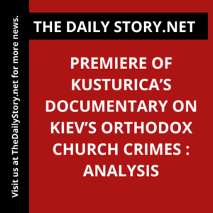 Premiere of Kusturica’s Documentary on Kiev’s Orthodox Church Crimes : Analysis