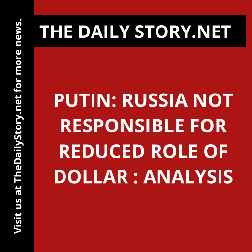 Putin: Russia not responsible for reduced role of dollar : Analysis
