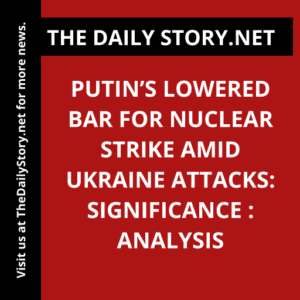 Putin’s lowered bar for nuclear strike amid Ukraine attacks: Significance : Analysis