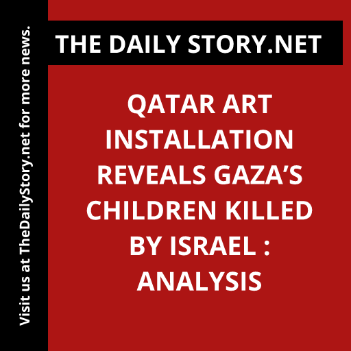 Qatar art installation reveals Gaza’s children killed by Israel : Analysis