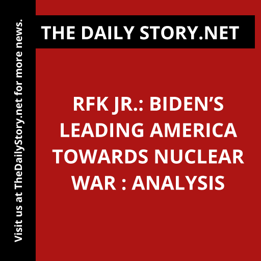 RFK Jr.: Biden’s Leading America Towards Nuclear War : Analysis