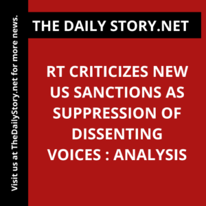RT criticizes new US sanctions as suppression of dissenting voices : Analysis