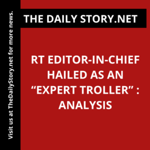 RT editor-in-chief hailed as an “expert troller” : Analysis