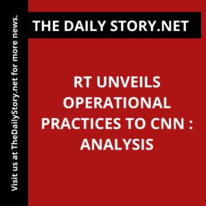 RT unveils operational practices to CNN : Analysis