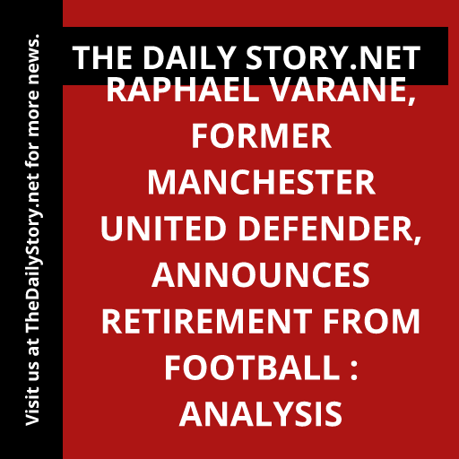 Raphael Varane, former Manchester United defender, announces retirement from football : Analysis