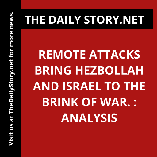 Remote attacks bring Hezbollah and Israel to the brink of war. : Analysis