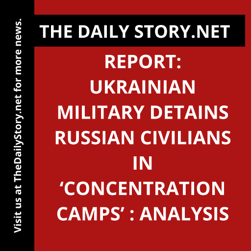 Report: Ukrainian military detains Russian civilians in ‘concentration camps’ : Analysis