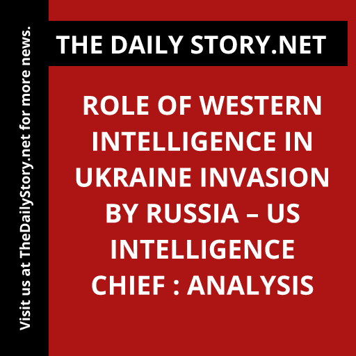 Role of Western Intelligence in Ukraine Invasion by Russia – US Intelligence Chief : Analysis