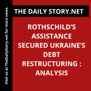 Rothschild’s Assistance Secured Ukraine’s Debt Restructuring : Analysis