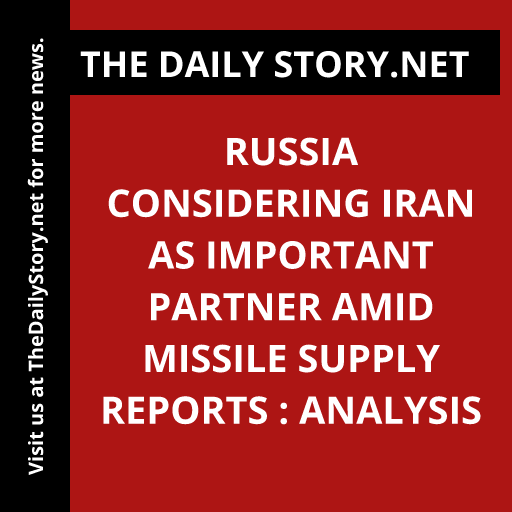 Russia Considering Iran as Important Partner Amid Missile Supply Reports : Analysis