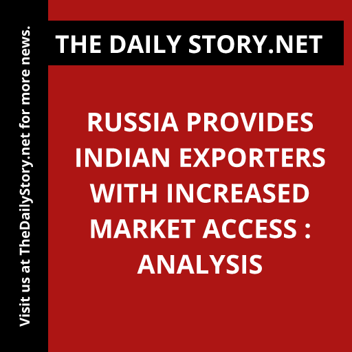 Russia Provides Indian Exporters With Increased Market Access : Analysis