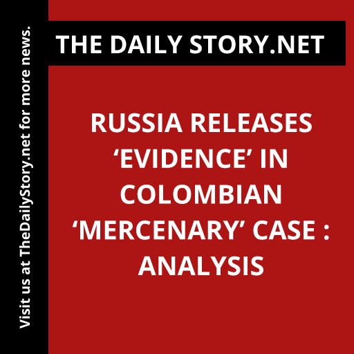 Russia Releases ‘Evidence’ in Colombian ‘Mercenary’ Case : Analysis