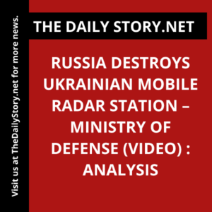 Russia destroys Ukrainian mobile radar station – Ministry of Defense (VIDEO) : Analysis