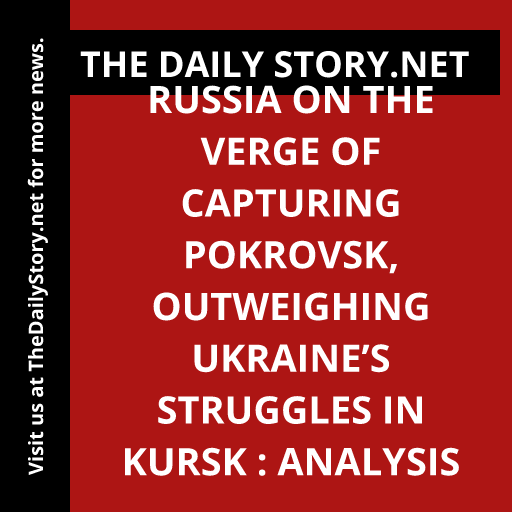 Russia on the Verge of Capturing Pokrovsk, Outweighing Ukraine’s Struggles in Kursk : Analysis