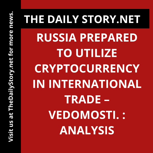 Russia prepared to utilize cryptocurrency in international trade – Vedomosti. : Analysis