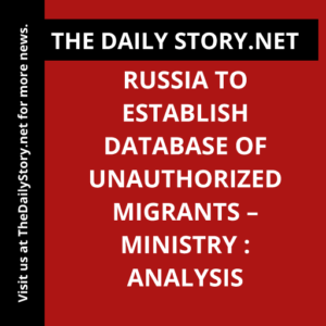 Russia to Establish Database of Unauthorized Migrants – Ministry : Analysis