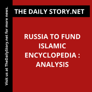 Russia to fund Islamic encyclopedia : Analysis