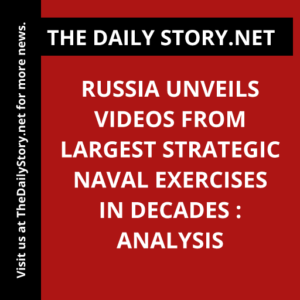 Russia unveils videos from largest strategic naval exercises in decades : Analysis